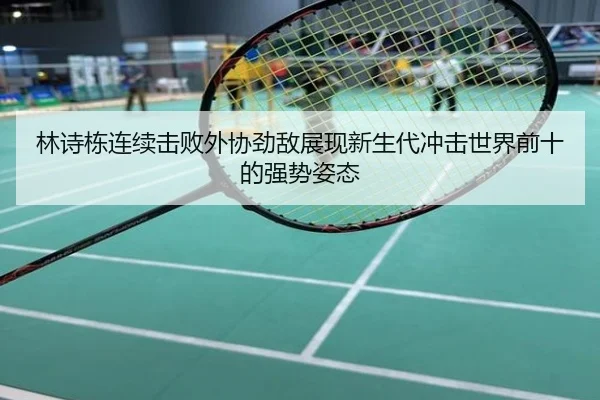 林诗栋连续击败外协劲敌展现新生代冲击世界前十的强势姿态