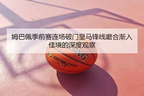 姆巴佩季前赛连场破门皇马锋线磨合渐入佳境的深度观察